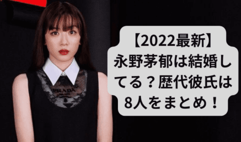 【2022最新】永野茅郁は結婚してる？歴代彼氏は8人をまとめ！