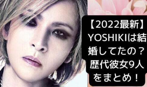 【2022最新】YOSHIKIは結婚してたの？歴代彼女9人をまとめ！