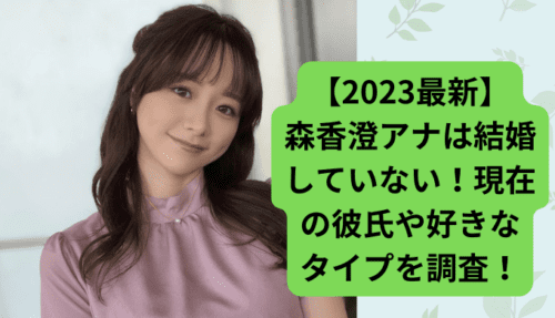 【2023最新】森香澄アナは結婚していない！現在の彼氏や好きなタイプを調査！