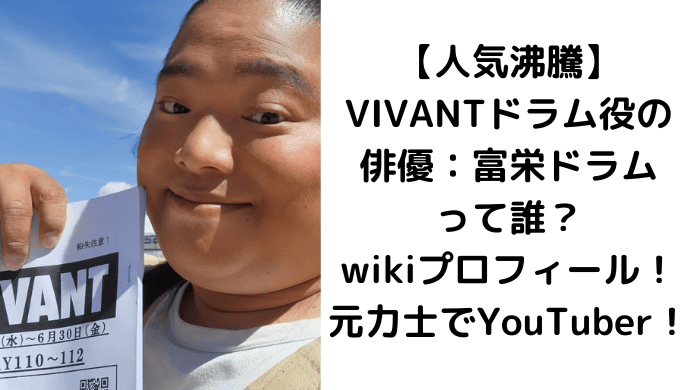 【人気沸騰】VIVANTドラム役の俳優：富栄ドラムって誰？wikiプロフィール！元力士でYouTuber！